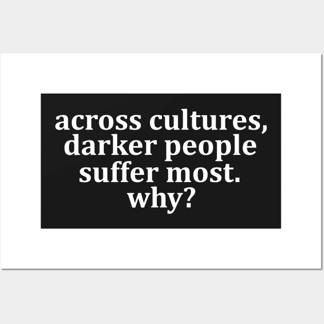 Across cultures darker people suffer most why? Wall Art by TheAwesome